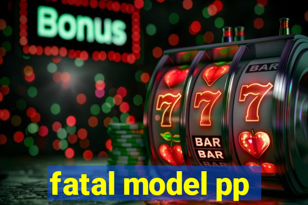 fatal model pp